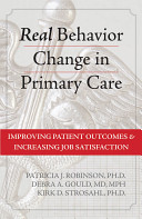 Real behavior change in primary care improving patient outcomes and increasing job satisfaction /