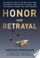 Honor and betrayal : the untold story of the Navy SEALs who captured the "Butcher of Fallujah"--and the shameful ordeal they later endured /