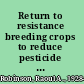 Return to resistance breeding crops to reduce pesticide dependence /