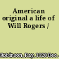 American original a life of Will Rogers /