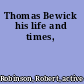Thomas Bewick his life and times,