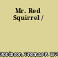 Mr. Red Squirrel /