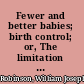 Fewer and better babies; birth control; or, The limitation of offspring by prevenception.