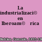 La industrializaci©đn en Iberoam©♭rica