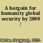A bargain for humanity global security by 2000 /