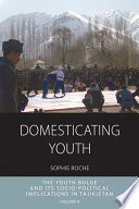 Domesticating youth : the youth bulge and its socio-political implications in Tajikistan /