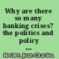 Why are there so many banking crises? the politics and policy of bank regulation /