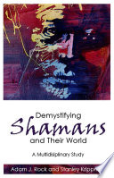 Demystifying shamans and their world a multidisciplinary study /