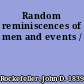 Random reminiscences of men and events /