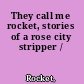 They call me rocket, stories of a rose city stripper /