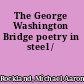 The George Washington Bridge poetry in steel /