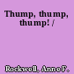 Thump, thump, thump! /