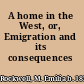 A home in the West, or, Emigration and its consequences
