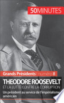 Theodore Roosevelt et la lutte contre la corruption : un président au service de l'impérialisme américain /