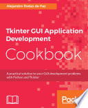 Tkinter GUI application development cookbook : a practical solution to your GUI development problems with Python and Tkinter /