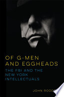 Of G-men and eggheads : the FBI, the New York intellectuals, and the Cold War /