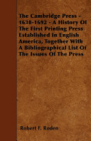The Cambridge Press, 1638-1692 ; a history of the first printing press established in English America, together with a bibliographical list of the issues of the press /