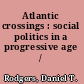 Atlantic crossings : social politics in a progressive age /
