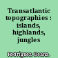 Transatlantic topographies : islands, highlands, jungles /