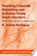 Teaching culturally sustaining and inclusive young adult literature : critical perspectives and conversations /