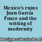 Mexico's ruins Juan García Ponce and the writing of modernity /