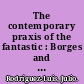 The contemporary praxis of the fantastic : Borges and Cortázar /