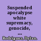 Suspended apocalypse white supremacy, genocide, and the Filipino condition /