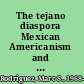 The tejano diaspora Mexican Americanism and ethnic politics in Texas and Wisconsin /