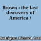 Brown : the last discovery of America /