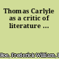 Thomas Carlyle as a critic of literature ...