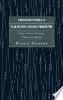 Politicized physics in seventeenth century philosophy : essays on Bacon, Descartes, Hobbes, and Spinoza /