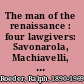 The man of the renaissance : four lawgivers: Savonarola, Machiavelli, Castiglione, Aretino /