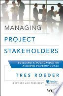 Managing project stakeholders building a foundation to achieve project goals /