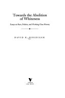 Towards the abolition of whiteness : essays on race, politics, and working class history /