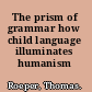 The prism of grammar how child language illuminates humanism /