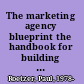 The marketing agency blueprint the handbook for building hybrid PR, SEO, content, advertising, and Web firms /