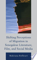 Shifting perceptions of migration in Senegalese literature, film, and social media /