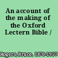 An account of the making of the Oxford Lectern Bible /