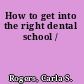 How to get into the right dental school /