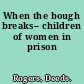 When the bough breaks-- children of women in prison