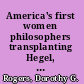 America's first women philosophers transplanting Hegel, 1860-1925 /