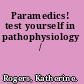 Paramedics! test yourself in pathophysiology /