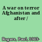 A war on terror Afghanistan and after /