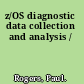z/OS diagnostic data collection and analysis /