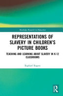Representations of slavery in children's picture books : teaching and learning about slavery in K-12 classrooms /