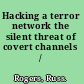 Hacking a terror network the silent threat of covert channels /