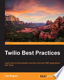 Twilio best practices : learn how to build powerful real-time voice and SMS applications with Twilio  /