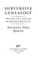 Subversive genealogy : the politics and art of Herman Melville /