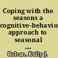 Coping with the seasons a cognitive-behavioral approach to seasonal affective disorder : therapist guide /