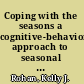 Coping with the seasons a cognitive-behavioral approach to seasonal affective disorder : workbook /